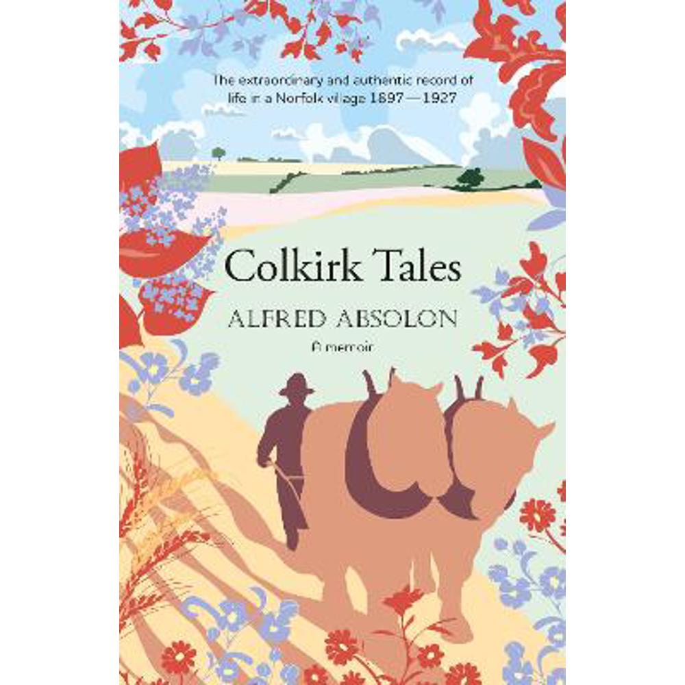 Colkirk Tales: a unique and unforgettable memoir of life in a Norfolk village 1897-1927 (Paperback) - Alfred Absolon